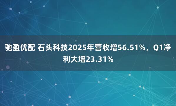 驰盈优配 石头科技2025年营收增56.51%，Q1净利大增23.31%