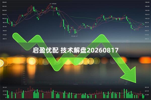 启盈优配 技术解盘20260817